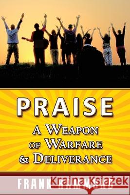 Praise - A Weapon of Warfare and Deliverance Frank Hammond 9780892283859 Impact Christian Books