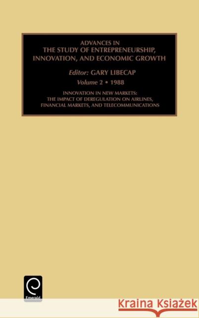 Innovation in New Markets: The Impact of Deregulation on Airlines, Financial Markets, and Telecommunications Gary D. Libecap 9780892327713 Emerald Publishing Limited