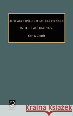 Researching Social Processes in the Laboratory Carl J. Couch 9780892328239