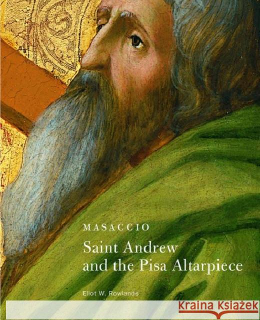 Masaccio: Saint Andrew and the Pisa Altarpiece Eliot W. Rowlands 9780892362868 J. Paul Getty Museum