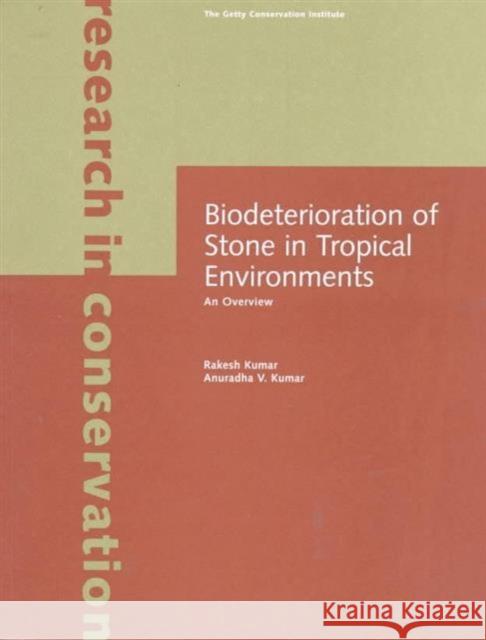 Biodeterioration of Stone in Tropical Environments: An Overview Rakesh Kumar Anuradha V. Kumar 9780892365500 J. Paul Getty Trust Publications