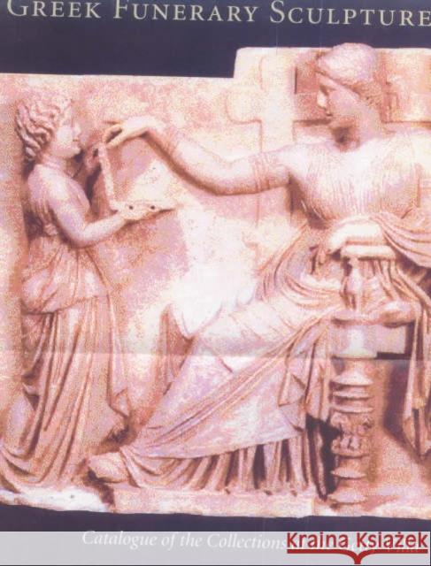 Greek Funerary Sculpture: Catalogue of the Collections at the Getty Villa Janet Burnett Grossman 9780892366125 J. Paul Getty Trust Publications