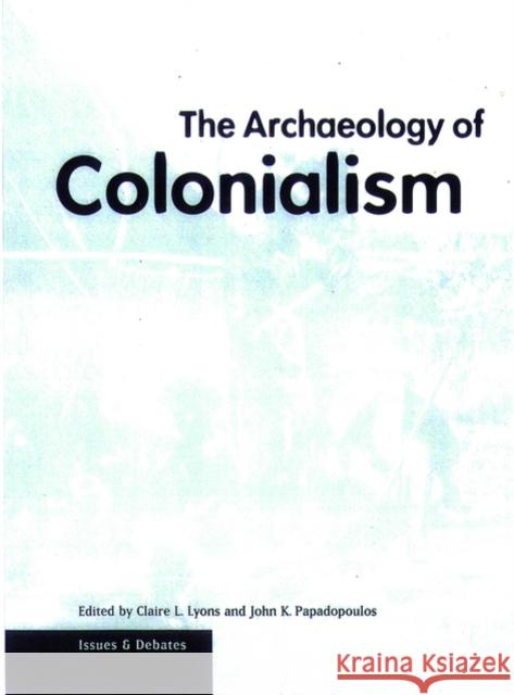 The Archaeology of Colonialism Claire L. Lyons John K. Papadopoulos 9780892366354 J. Paul Getty Trust Publications