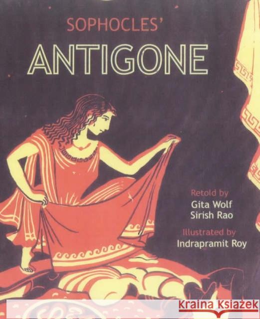 Sophocles' Antigone Gita Wolf Sirish Rao Indrapramit Roy 9780892366378 J. Paul Getty Trust Publications