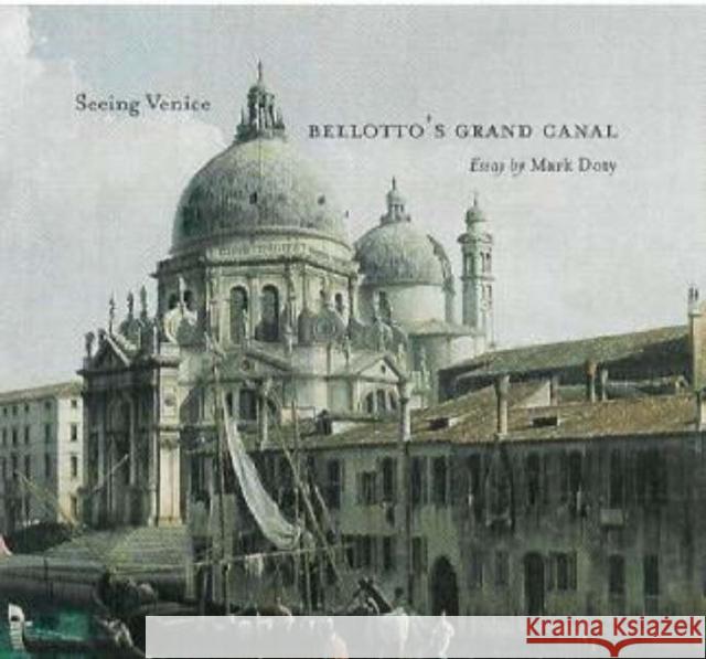 Seeing Venice: Belloto's Grand Canal Mark Doty Mark Doty 9780892366583 J. Paul Getty Trust Publications