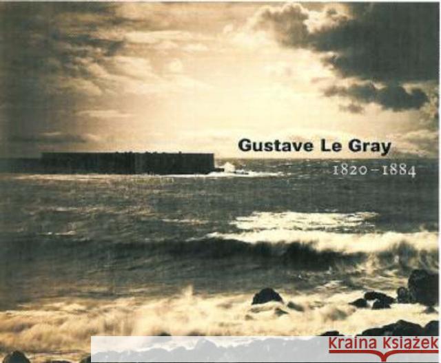 Gustave Le Gray: 1820-1884 Sylvie Aubenas Gordon Baldwin Deborah Ann Gribbon 9780892366712 J. Paul Getty Trust Publications