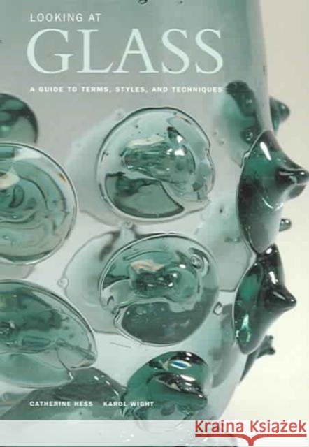 Looking at Glass: A Guide to Terms, Styles, and Techniques Catherine Hess Karol Wight 9780892367504 Getty Trust Publications: J. Paul Getty Museu