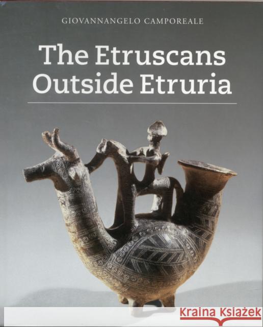 The Etruscans Outside Etruria Giovannangelo Camporeale Thomas Michael Hartmann 9780892367672