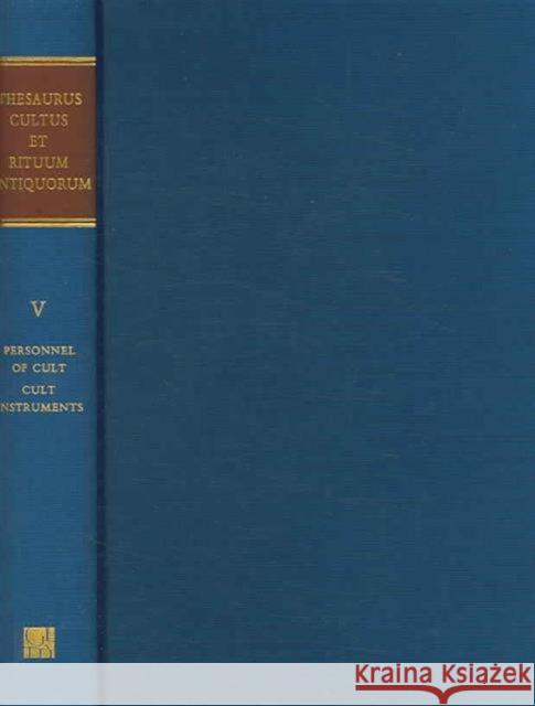 Thesaurus Cultus Et Rituum Antiquorum, Volume V: Personnel of Cult/Cult Instruments J Paul Getty Museum 9780892367924