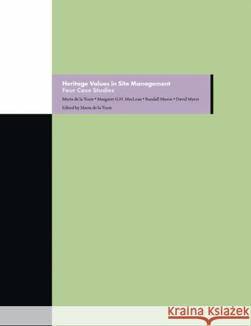 Heritage Values in Site Management - Four Case Studies Marta d Margaret G. H. MacLean Randall Mason 9780892367979