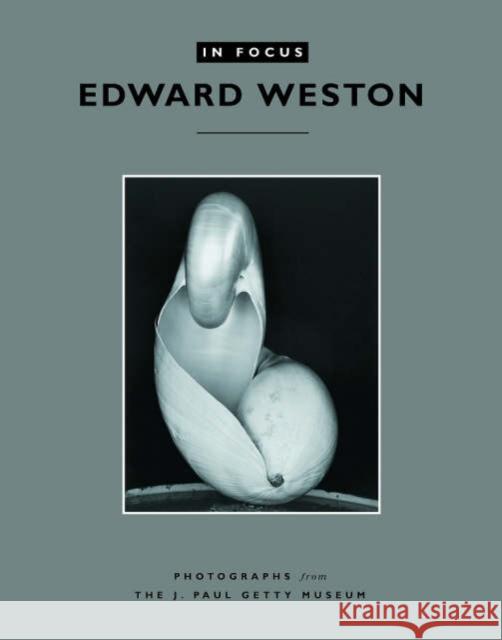 In Focus: Edward Weston: Photographs from the J. Paul Getty Museum Abbott, Brett 9780892368099 J. Paul Getty Trust Publications