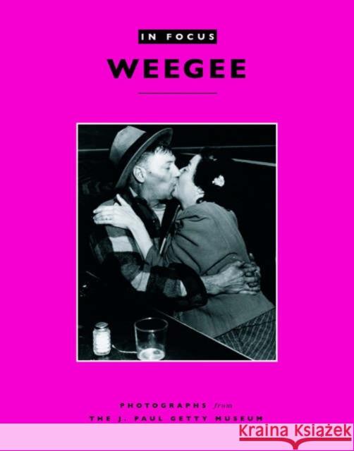 In Focus: Weegee: Photographs from the J. Paul Getty Museum Judith Keller 9780892368105