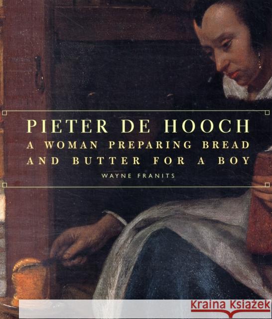 Pieter de Hooch: A Woman Preparing Bread and Butter for a Boy Franits, Wayne E. 9780892368440 J. Paul Getty Trust Publications