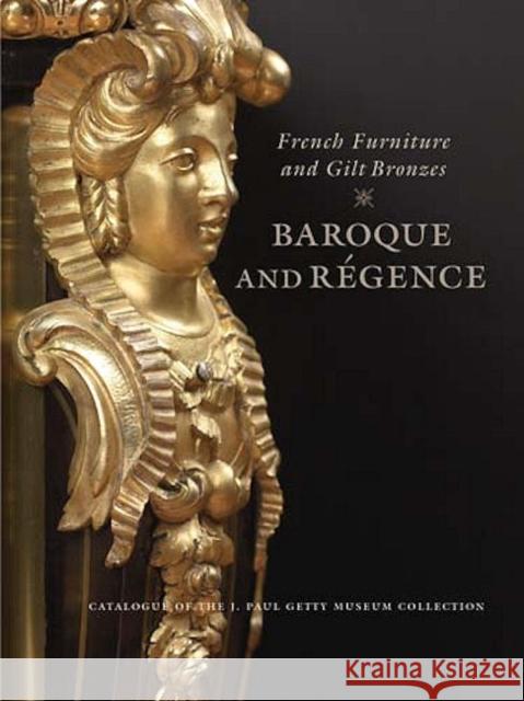 French Furniture and Gilt Bronzes: Baroque and Régence Wilson, Gillian 9780892368747 Getty Trust Publications: J. Paul Getty Museu