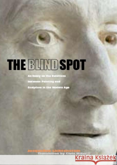 The Blind Spot: An Essay on the Relations Between Painting and Sculpture in the Modern Age Lichtenstein, Jacqueline 9780892368921 Getty Research Institute
