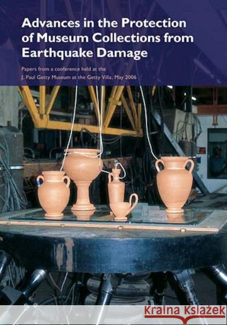 Advances in the Protection of Museum Collections from Earthquake Damage: Papers from a Conference Held at the J. Paul Getty Museum, May 2006 Jerry Podany 9780892369089 Oxford University Press, USA