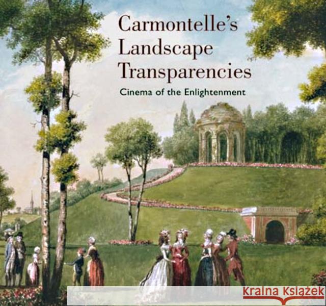 Carmontelle's Landscape Transparencies: Cinema of the Enlightement Laurence Chatel Brancion Chatel D 9780892369096 J. Paul Getty Trust Publications