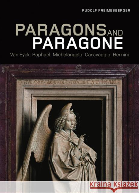 Paragons and Paragone: Van Eyck, Raphael, Michelangelo, Caravaggio, Bernini Preimesberger, Rudolf 9780892369645 Getty Research Institute