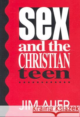 Sex and the Christian Teen Jim Auer 9780892436323