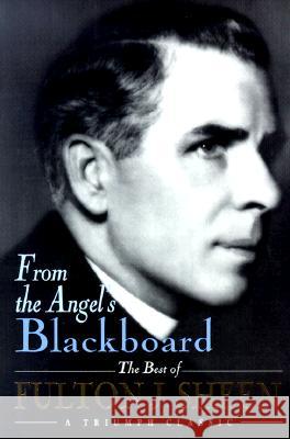 From the Angel's Blackboard: The Best of Fulton J. Sheen Fulton J. Sheen 9780892439256