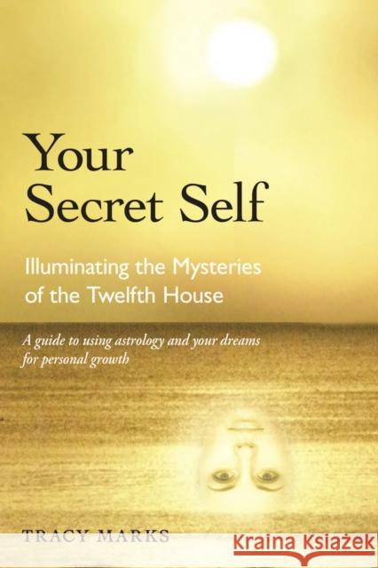 Your Secret Self: Illuminating the Mysteries of the Twelfth House Marks, Tracy 9780892541614 Hays (Nicolas) Ltd ,U.S.