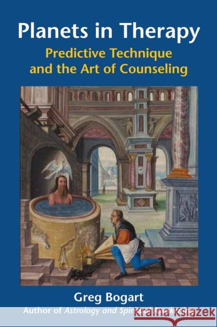 Planets in Therapy: Predictive Technique and the Art of Counseling Bogart Phd Mft, Greg 9780892541744