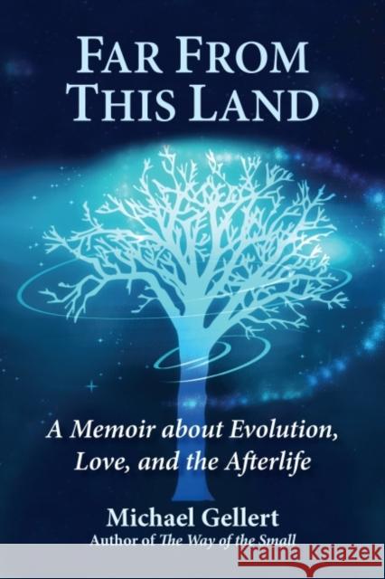 Far from This Land: A Memoir About Evolution, Love, and the Afterlife Michael (Michael Gellert) Gellert 9780892541966 Hays (Nicolas) Ltd ,U.S.