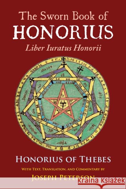 The Sworn Book of Honorius: Liber Iuratus Honorii Honorius of Thebes                       Joseph Peterson 9780892542154 Ibis Press