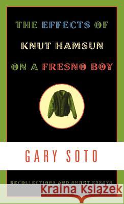 The Effects of Knut Hamsun on a Fresno Boy: Recollections and Short Essays Gary Soto 9780892553983