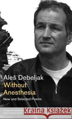 Without Anesthesia: New and Selected Poems Ale Debeljak Andrew Zawacki 9780892554034 Persea Books