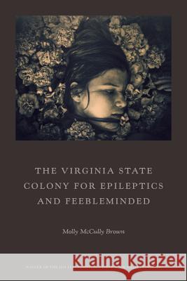 The Virginia State Colony for Epileptics and Feebleminded: Poems Molly McColly Brown 9780892554782