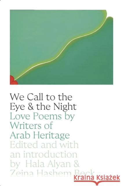 We Call to the Eye and to the Night: Love Poems by Writers of Arab Descent Hala Alyan Zeina Hashem Beck 9780892555673 Persea Books