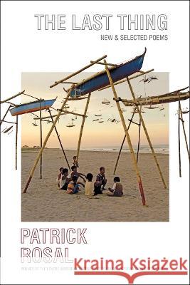 The Last Thing: New & Selected Poems Rosal, Patrick 9780892555680 Persea Books Inc