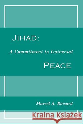Jihad: A Commitment to Universal Peace Boisard, Marcel A. 9780892590735 American Trust Publications,U.S.
