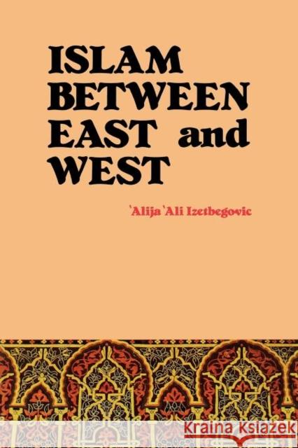 Islam Between East and West 'Alija 'Ali Izetbegovic 9780892591398