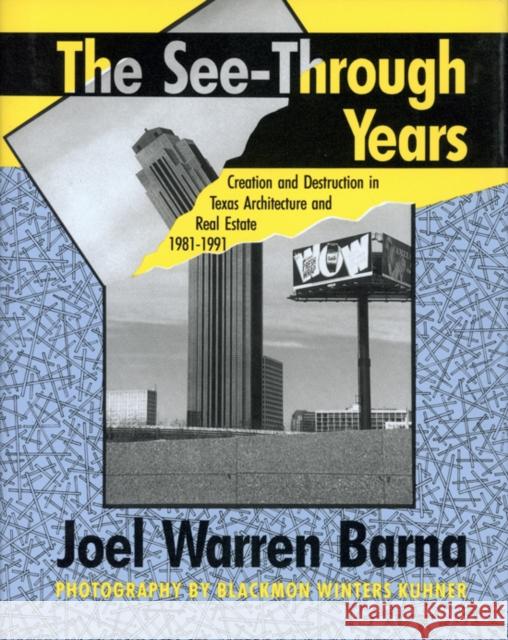 The See-Through Years: Creation and Destruction in Texas Architecture and Real Estate, 1981-1991 Barna, Joel 9780892633166 Rice University Press