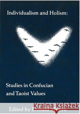 Individualism and Holism: Studies in Confucian and Taoist Valuesvolume 52 Munro, Donald J. 9780892640584