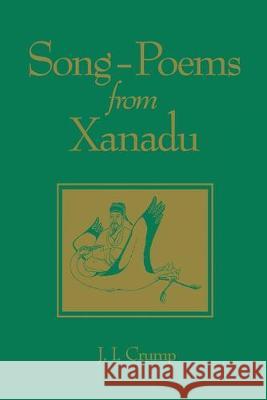 Song-Poems from Xanadu: Volume 64 Crump, J. 9780892640959 Centre for Chinese Studies Publications