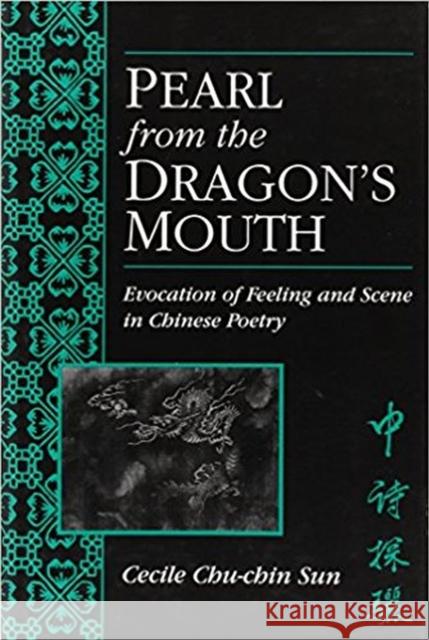 Pearl from the Dragon's Mouth: Evocation of Scene and Feeling in Chinese Poetryvolume 67 Sun, Cecile 9780892641109 Center for Chinese Studies Publications