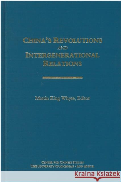 China's Revolutions and Intergenerational Relations: Volume 96 Whyte, Martin 9780892641604 Center for Chinese Studies Publications