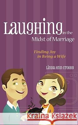 Laughing in the Midst of Marriage: Finding Joy in Being a Wife Linda Ann Crosby 9780892655779 Randall House Publications