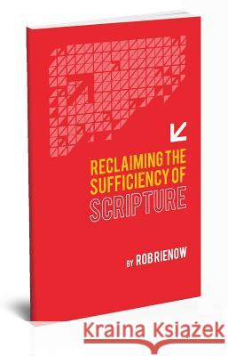 Reclaiming the Sufficiency of Scripture Rob Rienow 9780892656752 Randall House Publications