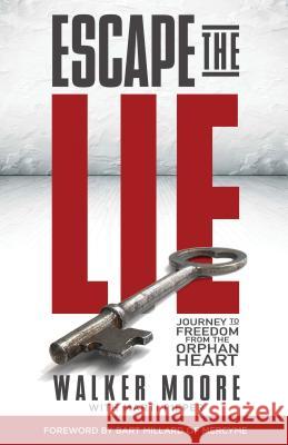 Escape the Lie: Journey to Freedom from the Orphan Heart Walker Moore 9780892656851 Randall House Publications