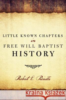 Little Known Chapters in Free Will Baptist History Robert E. Picirilli 9780892658688
