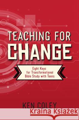 Teaching for Change: Eight Keys for Transformational Bible Study with Teens Ken Coley 9780892659722