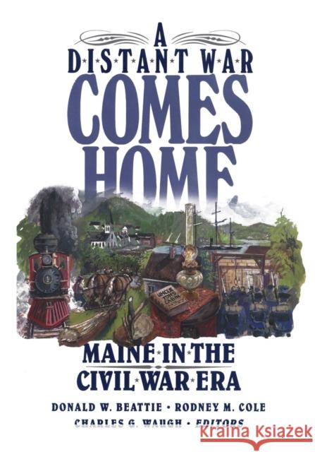 A Distant War Comes Home: Maine in the Civil War Era Beattie, Donald A. 9780892723935 Rowman & Littlefield Publishers