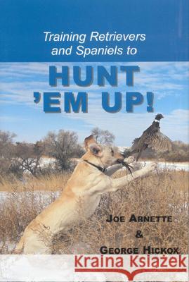 Training Retreivers and Spaniels to Hunt 'em Up! Arnette, Joe 9780892724505 Silver Quill Press