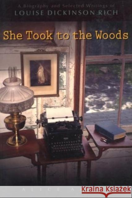 She Took to the Woods: A Biography and Selected Writings of Louise Dickinson Rich Arlen, Alice 9780892724833 Down East Books