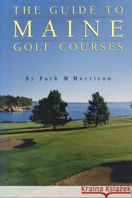 The Guide to Maine Golf Courses Park Morrison 9780892724949 Down East Books