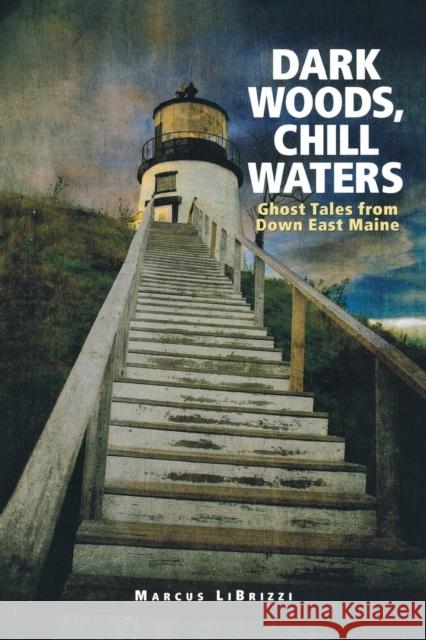 Dark Woods, Chill Waters: Ghost Tales from Down East Maine Librizzi, Marcus 9780892727520 Down East Books